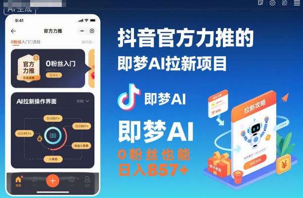 抖音官方力推的即梦AI拉新项目，0粉丝也能日入857+（附即梦AI拉新推广入口及教学）-课程网