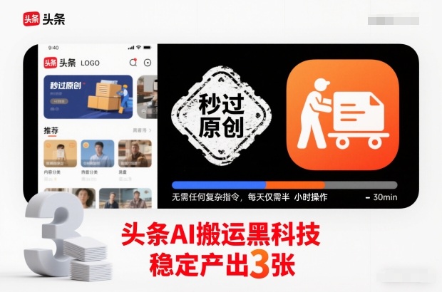 头条AI搬运黑科技，秒过原创，无需任何复杂指令，每天仅需半小时操作，稳定产出3张【揭秘】-课程网