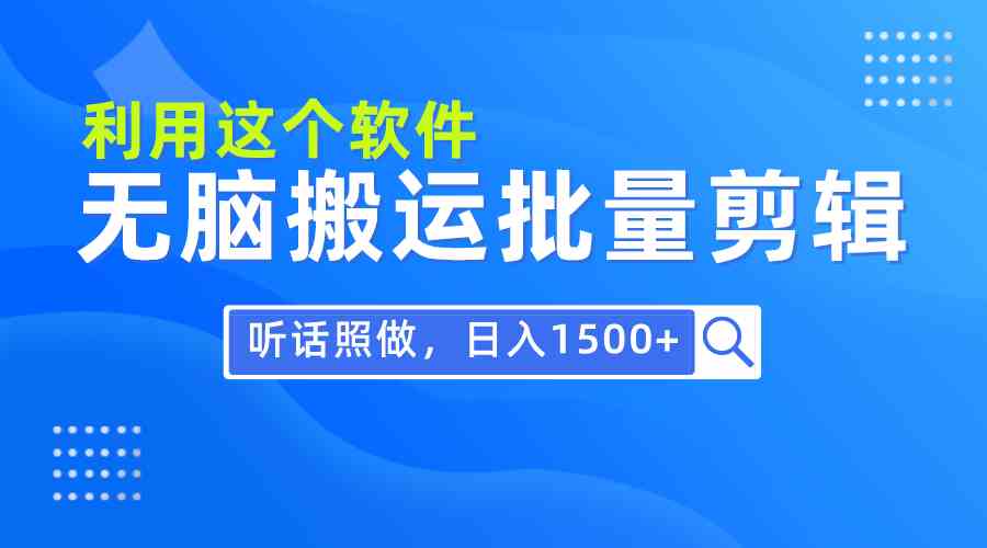 （9614期）每天30分钟，0基础用软件无脑搬运批量剪辑，只需听话照做日入1500+-课程网