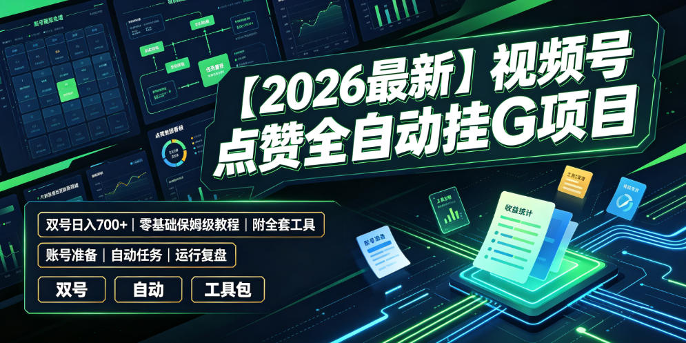 【2026最新】视频号点赞全自动挂G项目，双号日入700+，零基础保姆级教程（附全套工具）【揭秘】-课程网