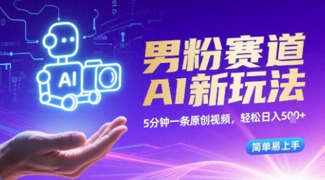男粉赛道AI新玩法，5分钟一条原创视频，轻松日入多张，简单易上手-课程网