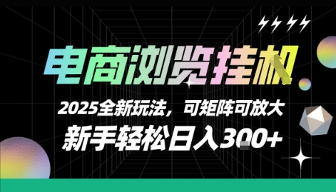 电商浏览挂G，2025全新玩法，新手轻松日入3张+可矩阵可放大【揭秘】-课程网
