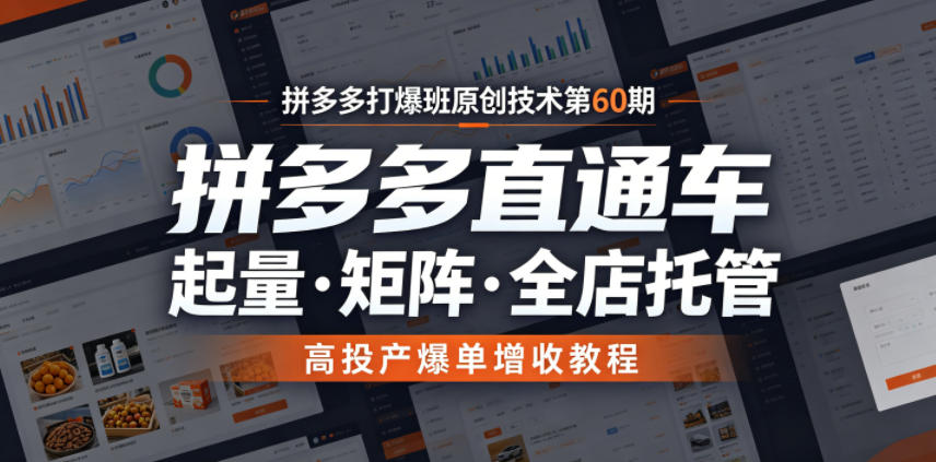 拼多多打爆班原创技术第60期，拼多多直通车，起量・矩阵・全店托管，高投产爆单增收教程-课程网