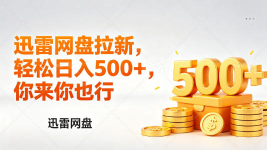 迅雷网盘锐评拉新，轻松日入几张，小白副业首选-课程网