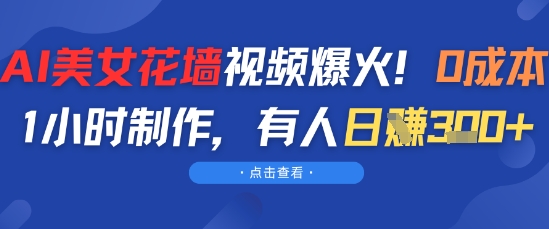 AI美女花墙视频爆火，0成本1小时制作，有人日入3张-课程网