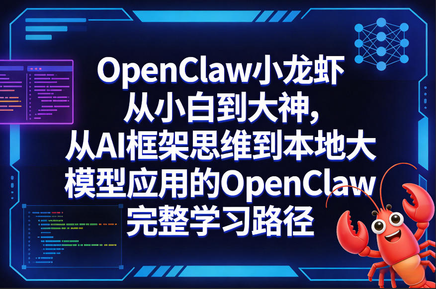 OpenClaw小龙虾从小白到大神，从AI框架思维到本地大模型应用的OpenClaw完整学习路径-课程网
