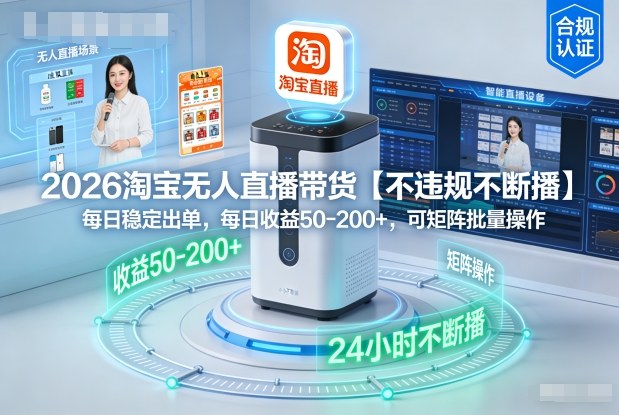 2026淘宝无人直播带货【不违规不断播】，每日稳定出单，每日收益50-2张+，可矩阵批量操作-课程网