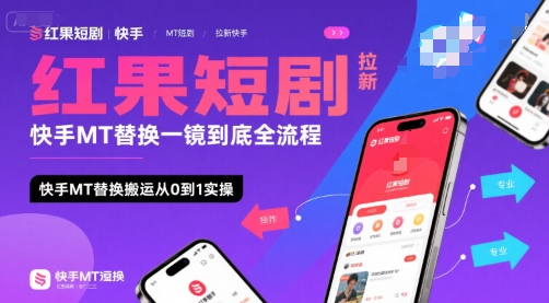 红果短剧拉新快手MT替换一镜到底全流程，快手MT替换搬运从0到1实操，日收益1k+-课程网