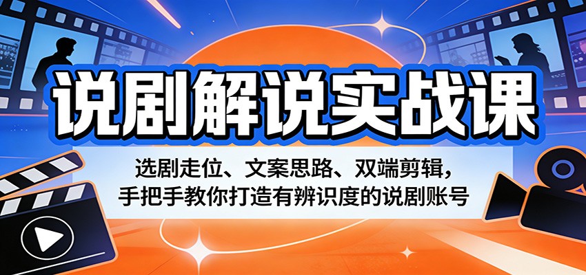 说剧解说实战课：选剧走位、文案思路、双端剪辑，手把手教你打造有辨识度的说剧账号-课程网