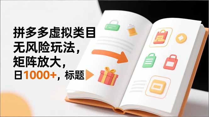 新手必看｜拼多多虚拟类目无风险玩法，矩阵放大，日1000+-课程网