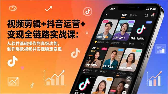 视频剪辑+抖音运营+变现全链路实战课：从软件基础操作到高级功能，制作爆款视频并实现稳定变现-课程网