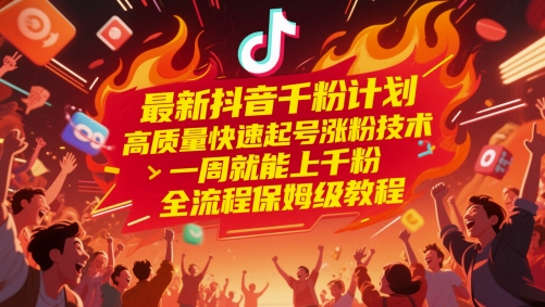 最新抖音千粉计划，高质量快速起号涨粉技术，一周就能上千粉，全流程保姆级教程-课程网