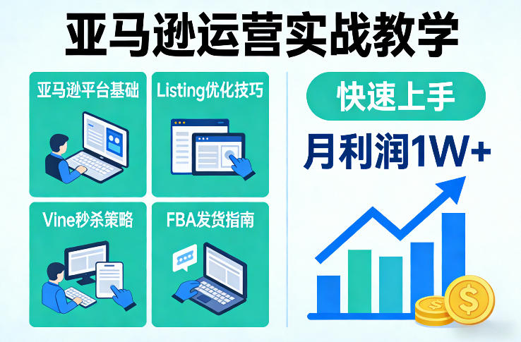 亚马逊运营实战教学，亚马逊平台+Listing优化+Vine秒杀+FBA发货等，快速上手，实现店铺月利润1W-课程网