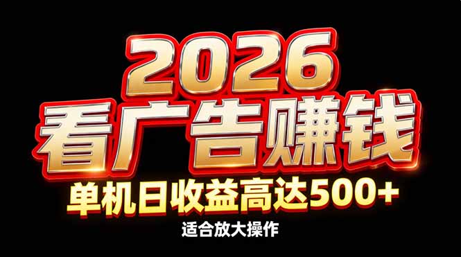 2026隐藏蓝海：看广告赚钱效率升级，单机日收益高达500+，适合放大操作-课程网