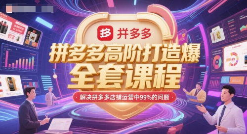 拼多多高阶打造爆款全套课程，解决拼多多店铺运营中99%的问题-课程网