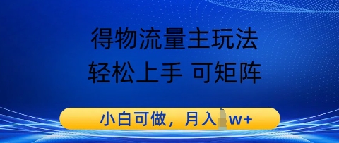 得物流量主玩法，轻松上手 可矩阵，小白可做，月入1w+-课程网