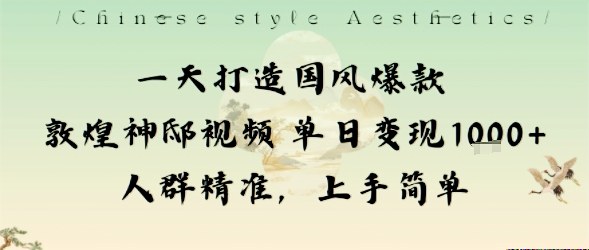一天打造国风爆款敦煌神邸视频单日变现1k+人群精准，上手简单-课程网