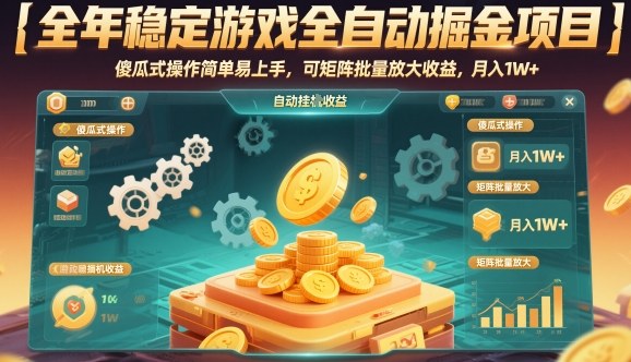 全年稳定游戏全自动掘金项目，傻瓜式操作简单易上手，可矩阵批量放大收益，月入1W+【揭秘】-课程网