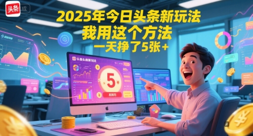 2025年今日头条新玩法，我用这个方法，一天挣了5张+-课程网