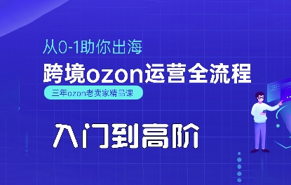 OZON入门到高阶全流程，从0-1助你出海，跨境ozon运营全流程-课程网