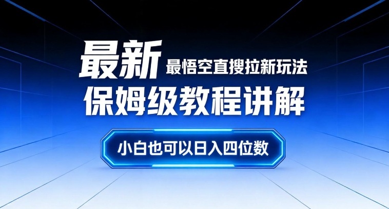 最新最悟空直搜拉新玩法保姆级教程讲解，小白也可以日入四位数-课程网