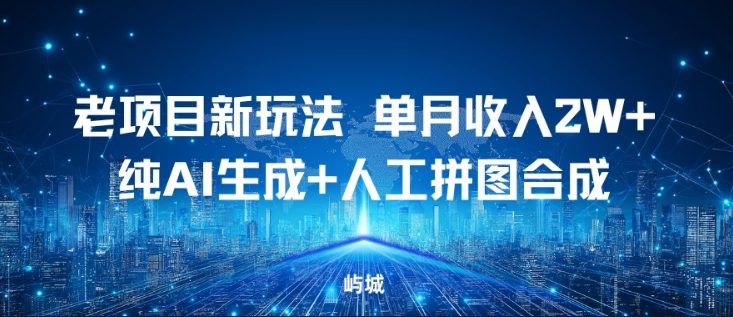 老项目新玩法，单月收入2W+，纯AI生成+人工拼图合成-课程网