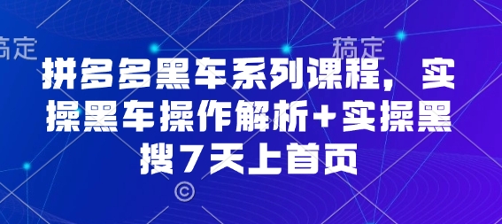 拼多多黑车系列课程，实操黑车操作解析+实操黑搜7天上首页【音频】-课程网