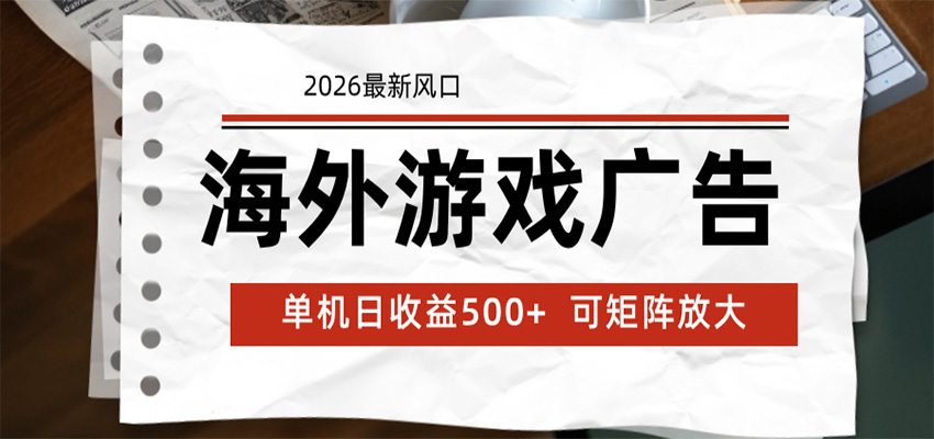海外游戏广告 2026最新风口 24小时全自动脚本运行 单机日收益500+ 可矩阵放大-课程网