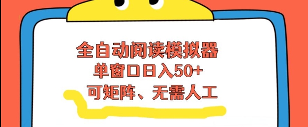 全自动阅读模拟器，单窗口50+靠高效流量获取收益，无需人工，可矩阵操作【揭秘】-课程网