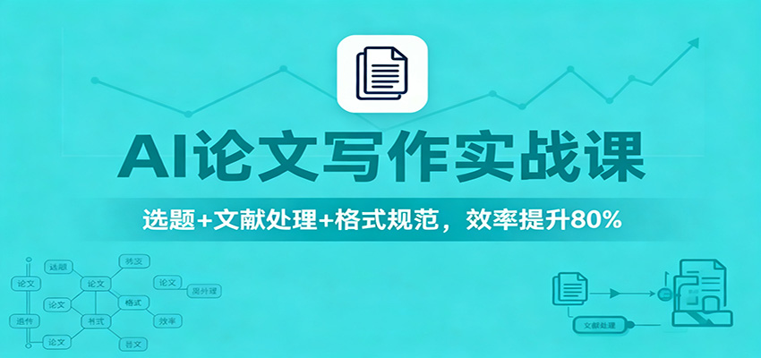 AI论文写作实战课：选题+文献处理+格式规范，效率提升80%-课程网
