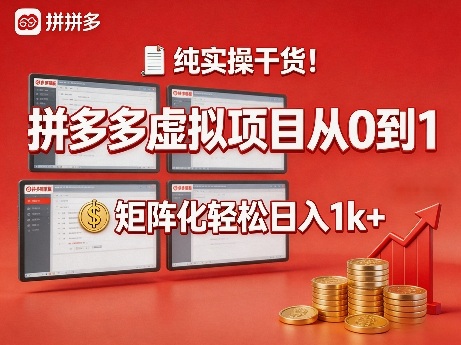 纯实操干货！拼多多虚拟项目从0到1，矩阵化轻松日入1k+【揭秘】-课程网