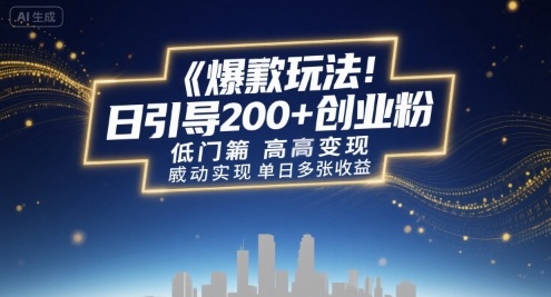 爆款玩法：日引200+创业粉，低门槛高变现，轻松实现单日多张收益-课程网