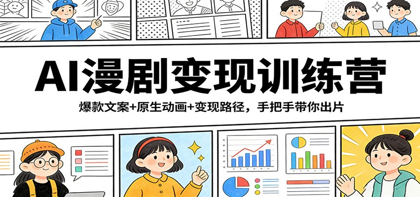 AI漫剧变现训练营：爆款文案+原生动画+变现路径，手把手带你出片-课程网