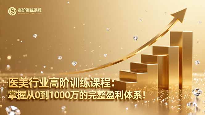 医美行业高阶训练课程：掌握从0到1000万的完整盈利体系！-课程网
