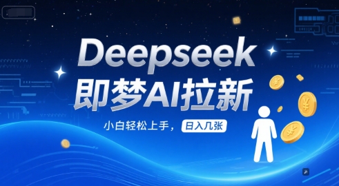 Deepseek即梦AI拉新，小白轻松上手，日入几张-课程网
