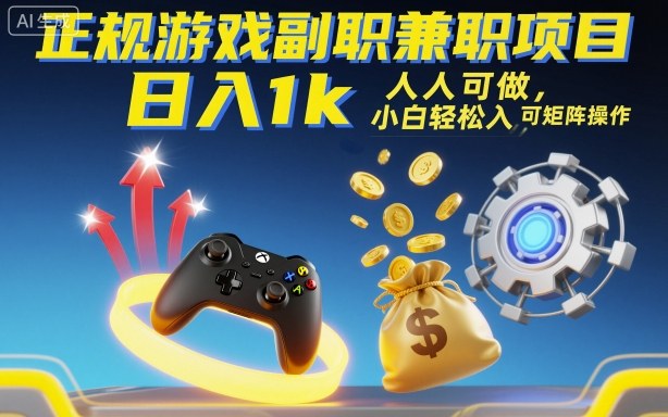 正规游戏副职兼职项目，日入1k，人人可做，小白轻松入手，可矩阵操作【揭秘】-课程网