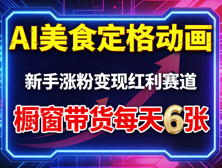 AI美食定格动画，新手涨粉变现红利赛道，橱窗带货每天6张+收徒变现-课程网