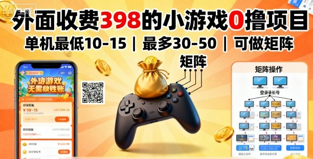 外面收费398的小游戏0撸项目，单机最低10-15，最多30-50单机，可以做矩阵-课程网