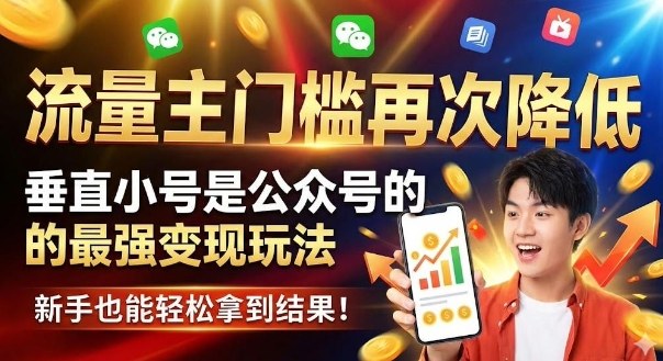 流量主门槛再次降低，垂直小号是公众号的最强变现玩法，新手也能轻松拿到结果-课程网