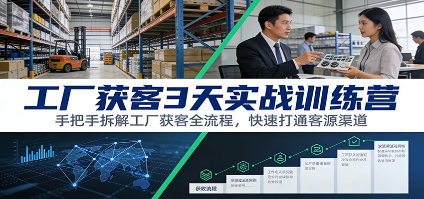 工厂获客3天实战训练营：手把手拆解工厂获客全流程，快速打通客源渠道-课程网
