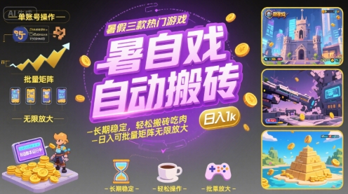 暑假三款热门游戏自动搬砖，长期稳定，轻松搬砖吃肉，日入1k ，可批量矩阵无限放大【揭秘】-课程网