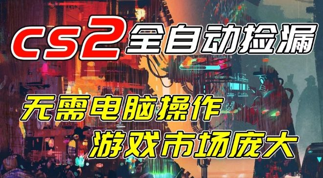 开年王炸CSGO挂G项目，单日捡漏1k+，无需电脑操作，无需进入游戏，支持任何验证【揭秘】-课程网