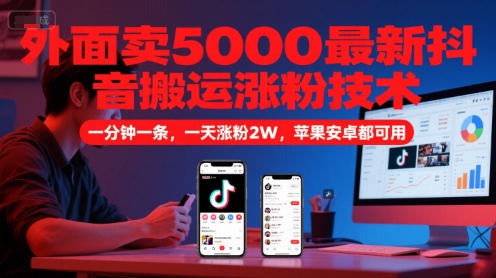 外面卖5000最新抖音搬运涨粉技术，新玩法，一分钟一条，一天涨粉2W，苹果安卓都可用-课程网