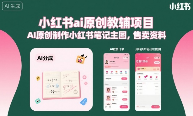 小红书ai原创教辅项目，AI原创制作小红书笔记主图，售卖资料-课程网