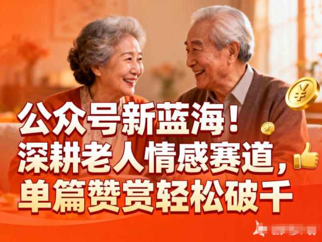 公众号新蓝海！深耕老人情感赛道，单篇赞赏轻松破1k-课程网