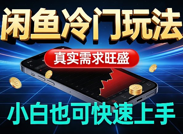 闲鱼冷门玩法，真实需求旺盛，日入100+轻松-课程网