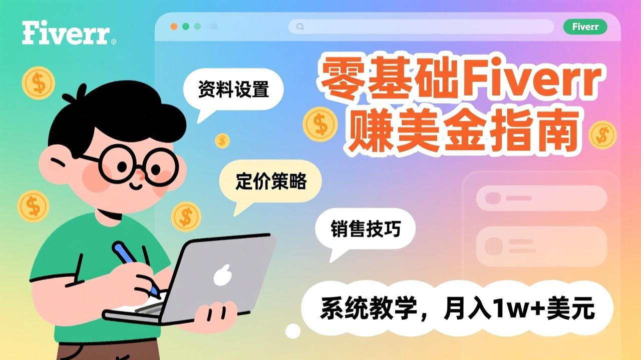 零基础Fiverr赚美金指南，涵盖资料设置、定价策略、销售技巧，系统教学，月入1w+美元-课程网