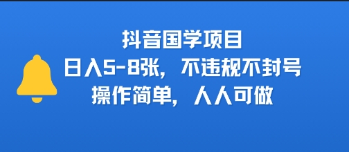 抖音国学项目，日入5-8张，不违规不封号，操作简单，人人可做-课程网