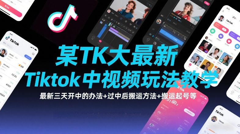 某TK大佬最新Tiktok中视频玩法教学，最新三天开中的办法+过中后搬运方法+搬运起号等-课程网
