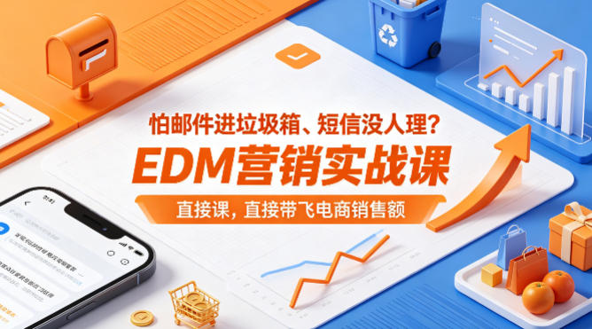 怕邮件进垃圾箱、短信没人理？EDM营销实战课，直接带飞电商销售额【原创双语字幕】-课程网